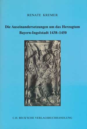 Kremer Renate - Die Auseinadersetzungen um das Herzogtum Bayern-Ingolstadt 1438-1450
