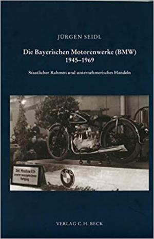 Seidl Jürgen - Die Bayerischen Motorenwerke (BMW) 1945-1969