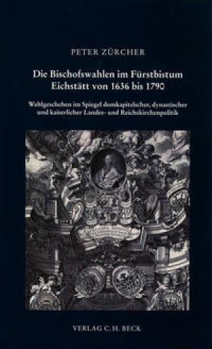 Zürcher Peter - Die Bischofswahlen im Fürstbistum Eichstätt von 1636 bis 1790