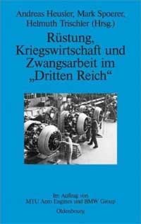 Heusler Andreas, Spoerer Mark, Trischler Helmuth - Rüstung, Kriegswirtschaft und Zwangsarbeit im „Dritten Reich“