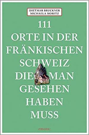 Bruckner Dietmar, Moritz Michaela - 111 Orte in der Fränkischen Schweiz
