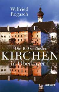 Rogasch Wilfried - Die 100 schönsten Kirchen in Oberbayern