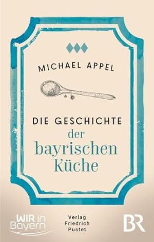 Appel Michael - Die Geschichte der bayerischen Küche