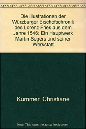 Kummer Christiane - Die Illustration der Würzburger Bischofschronik des Lorenz Fries aus dem Jahre 1546