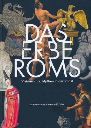  - Das Erbe Roms: Visionen und Mythen in der Kunst