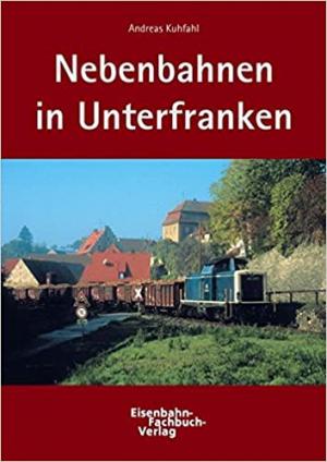 Kuhfahl Andreas - Nebenbahnen in Unterfranken