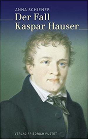 Schiener Anna - Der Fall Kaspar Hauser