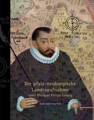 Frank Günter, Paulus Georg - Die pfalz-neuburgische Landesaufnahme unter Pfalzgraf Philipp Ludwig