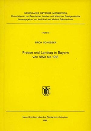 Schosser Erich - Presse und Landtag in Bayern von 1850 bis 1918